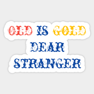 old is gold dear stranger Sticker